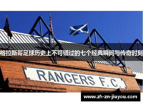 格拉斯哥足球历史上不可错过的七个经典瞬间与传奇时刻