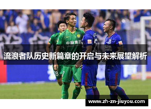 流浪者队历史新篇章的开启与未来展望解析