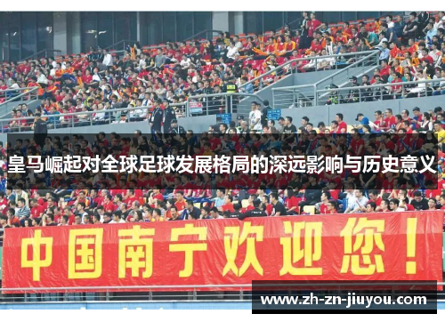 皇马崛起对全球足球发展格局的深远影响与历史意义