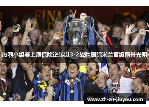 热刺小组赛上演惊险逆转以3-2战胜国际米兰晋级前景光明